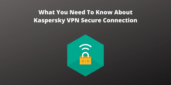 Kaspersky VPN Secure Connection Review 2022 | What is Kaspersky VPN Secure Connection?